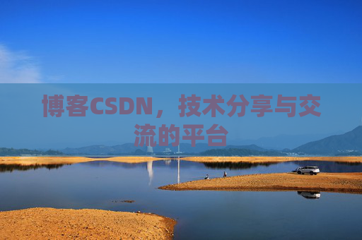 博客CSDN，技术分享与交流的平台